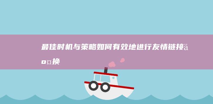 最佳时机与策略：如何有效地进行友情链接交换